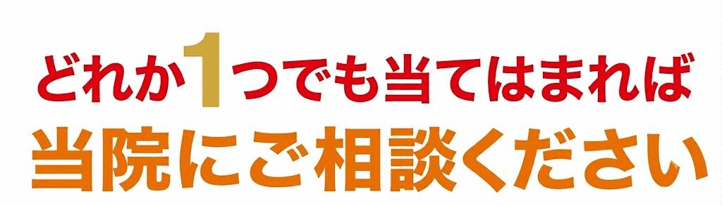 どれか1つでも当てはまれば当院にご相談ください